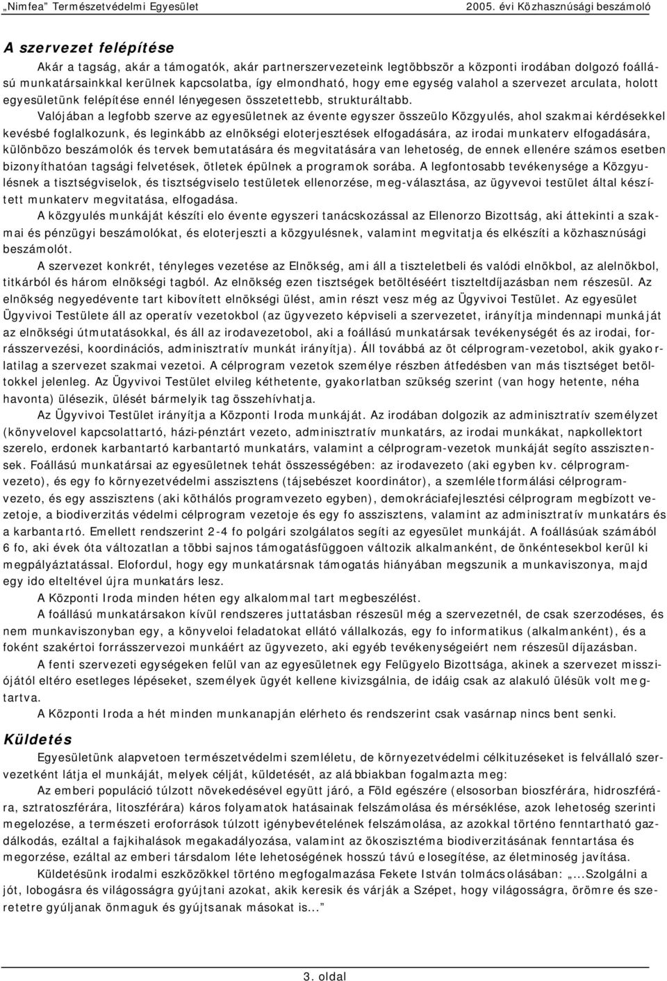 Valójában a legfobb szerve az egyesületnek az évente egyszer összeülo Közgyulés, ahol szakmai kérdésekkel kevésbé foglalkozunk, és leginkább az elnökségi eloterjesztések elfogadására, az irodai