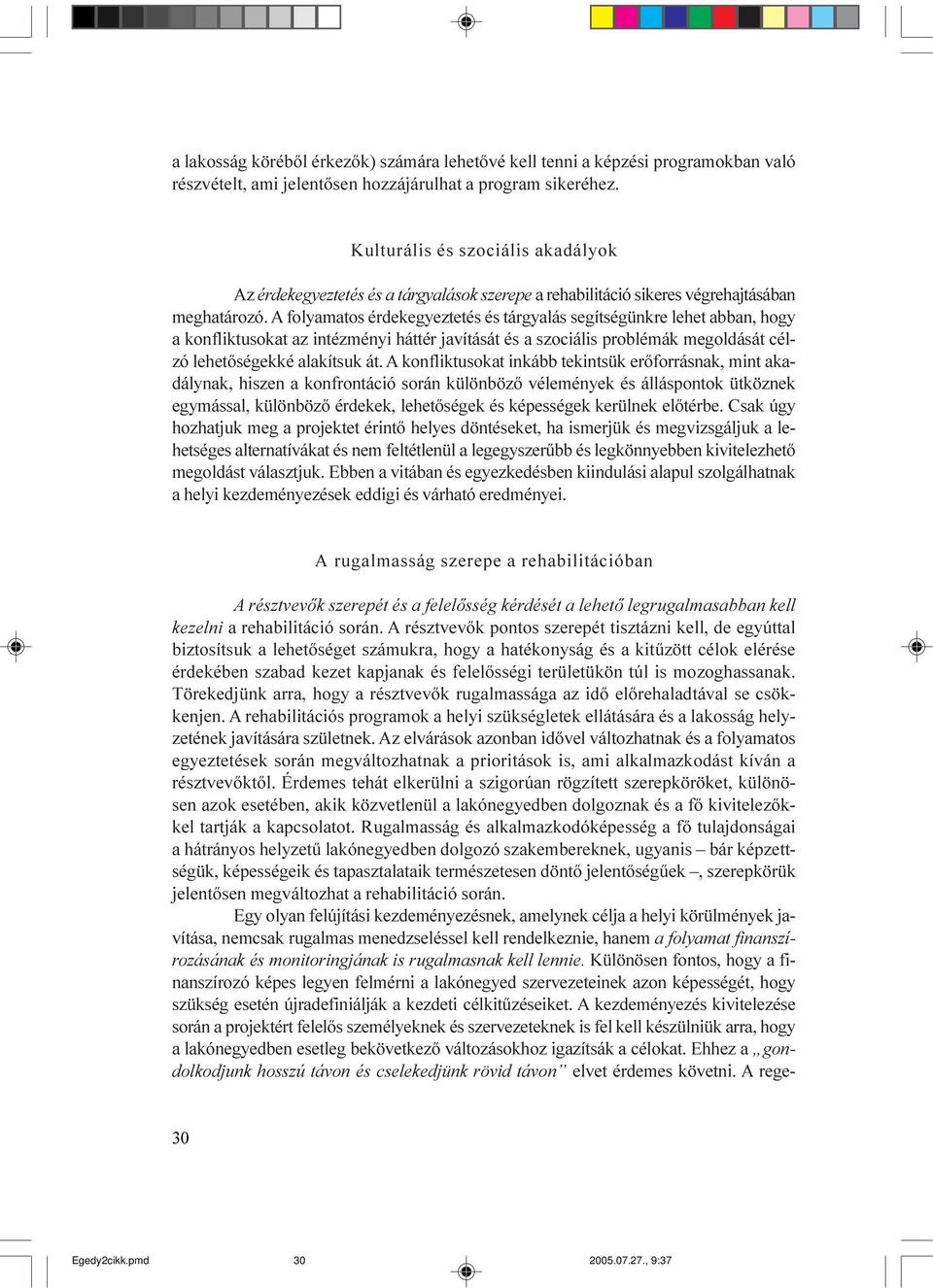 A folyamatos érdekegyeztetés és tárgyalás segítségünkre lehet abban, hogy a konfliktusokat az intézményi háttér javítását és a szociális problémák megoldását célzó lehetõségekké alakítsuk át.