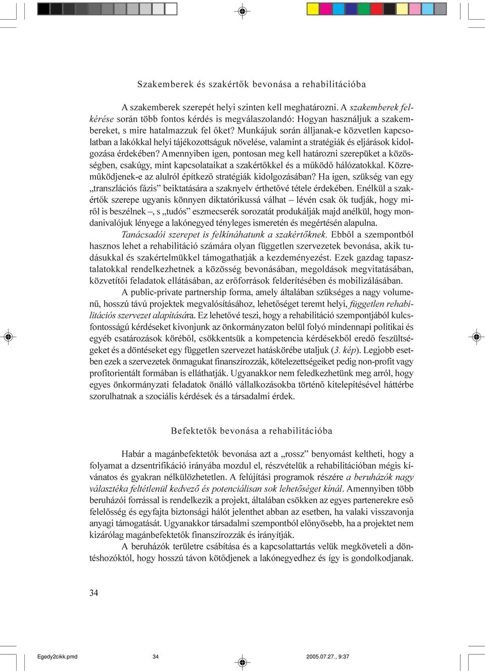 Munkájuk során álljanak-e közvetlen kapcsolatban a lakókkal helyi tájékozottságuk növelése, valamint a stratégiák és eljárások kidolgozása érdekében?