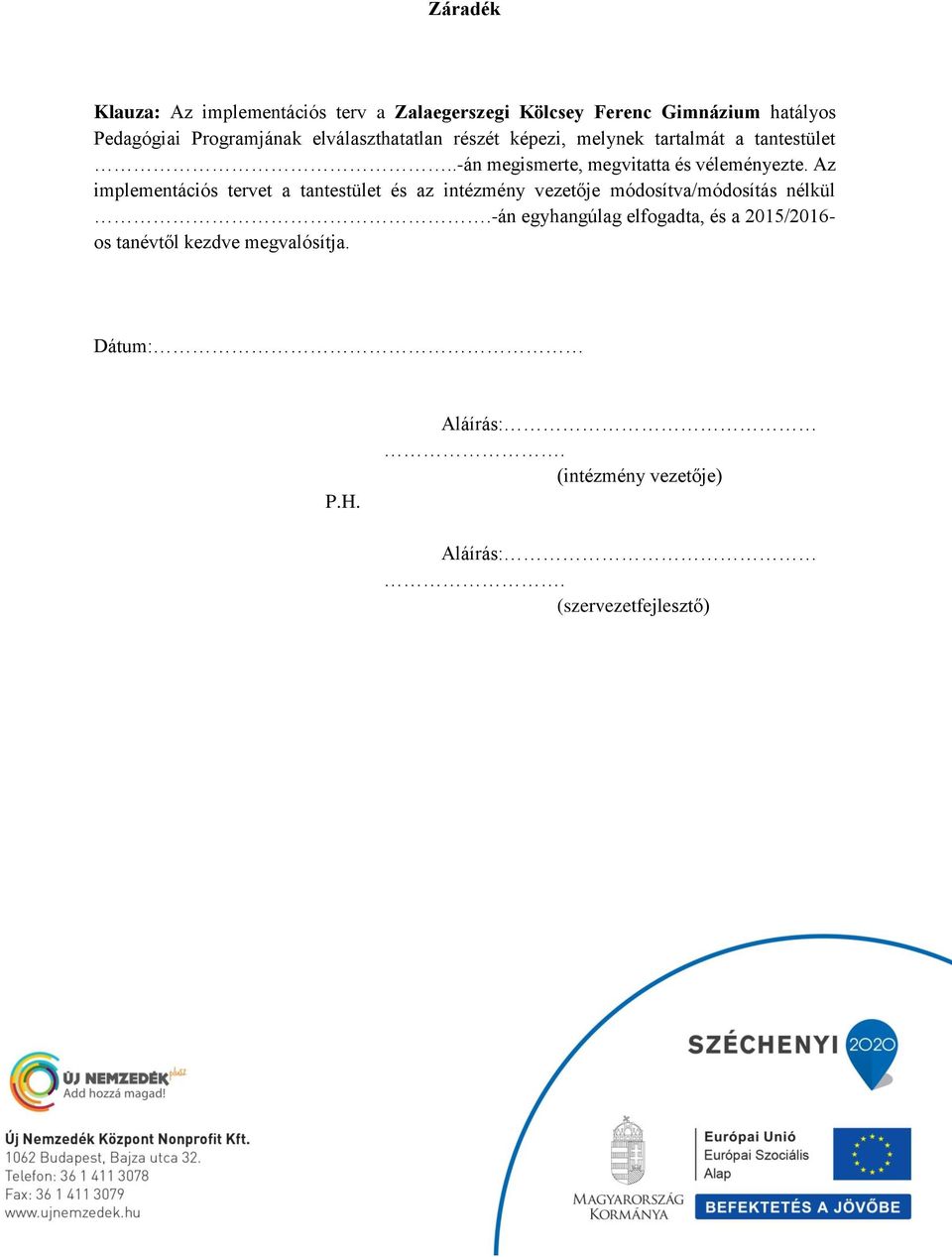 Az implementációs tervet a tantestület és az intézmény vezetője módosítva/módosítás nélkül.