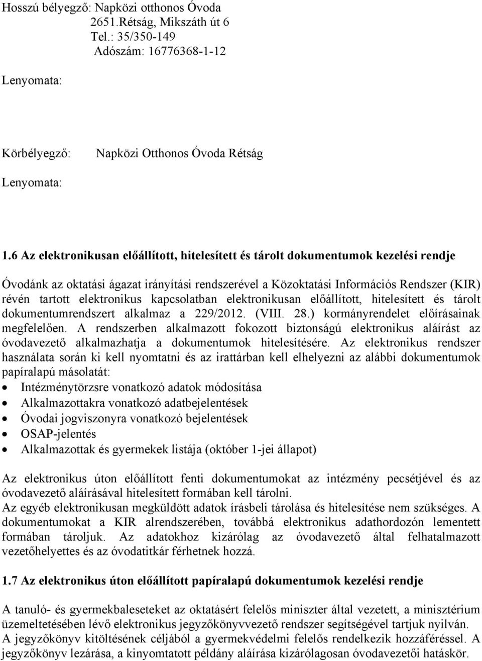 elektronikus kapcsolatban elektronikusan előállított, hitelesített és tárolt dokumentumrendszert alkalmaz a 229/2012. (VIII. 28.) kormányrendelet előírásainak megfelelően.