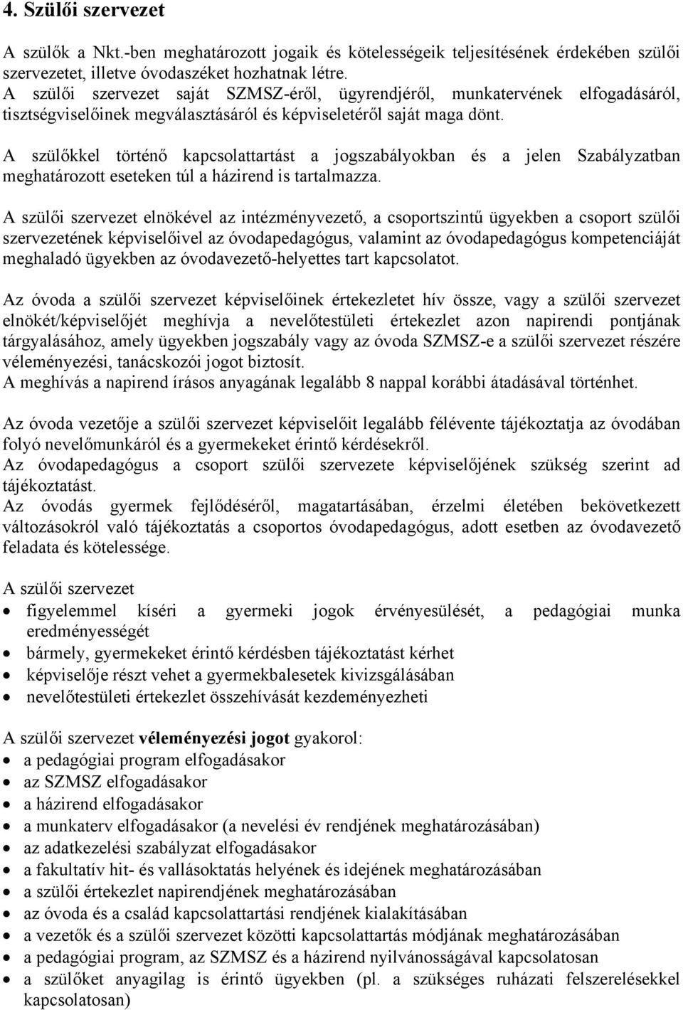 A szülőkkel történő kapcsolattartást a jogszabályokban és a jelen Szabályzatban meghatározott eseteken túl a házirend is tartalmazza.