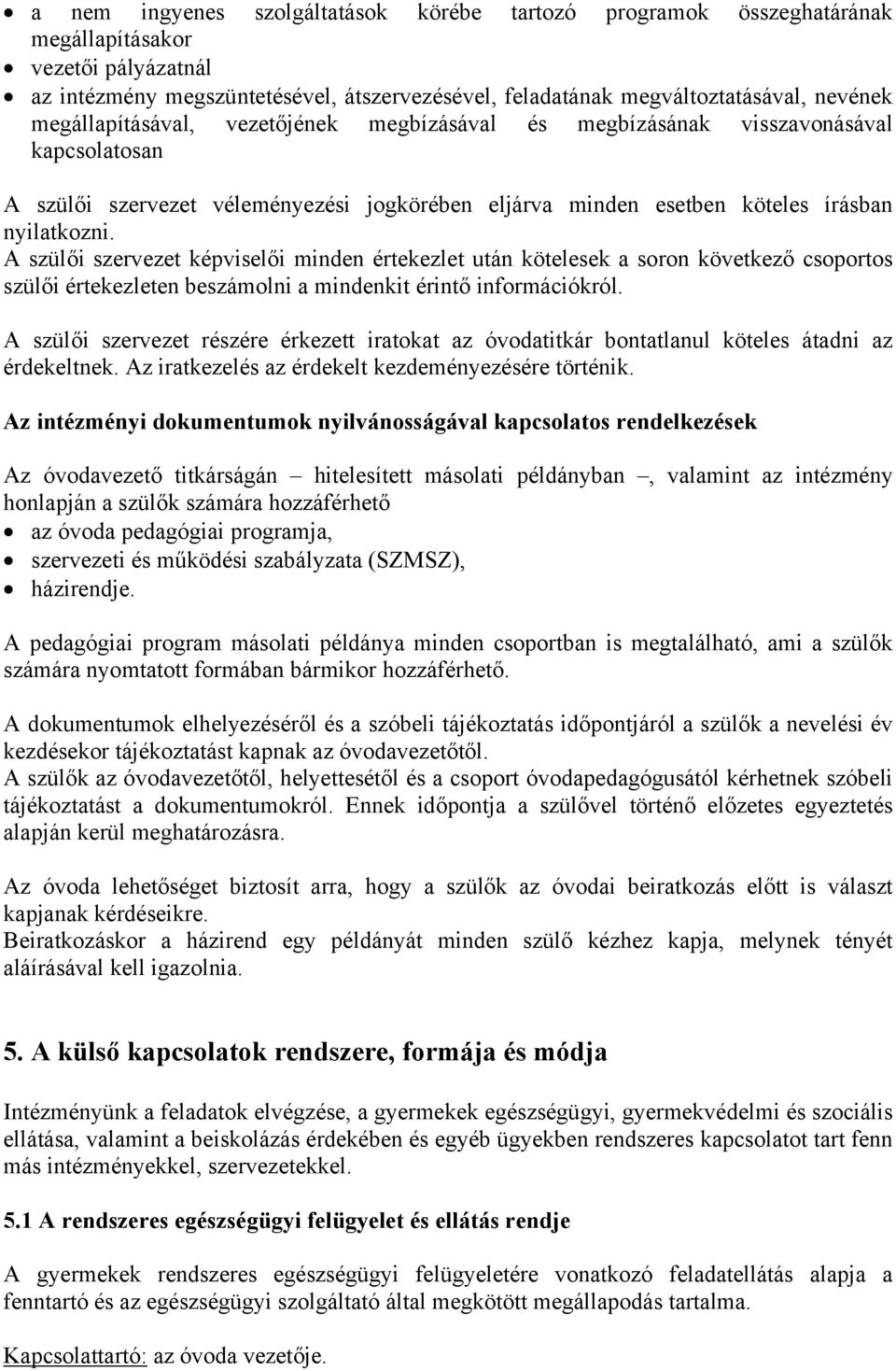 A szülői szervezet képviselői minden értekezlet után kötelesek a soron következő csoportos szülői értekezleten beszámolni a mindenkit érintő információkról.