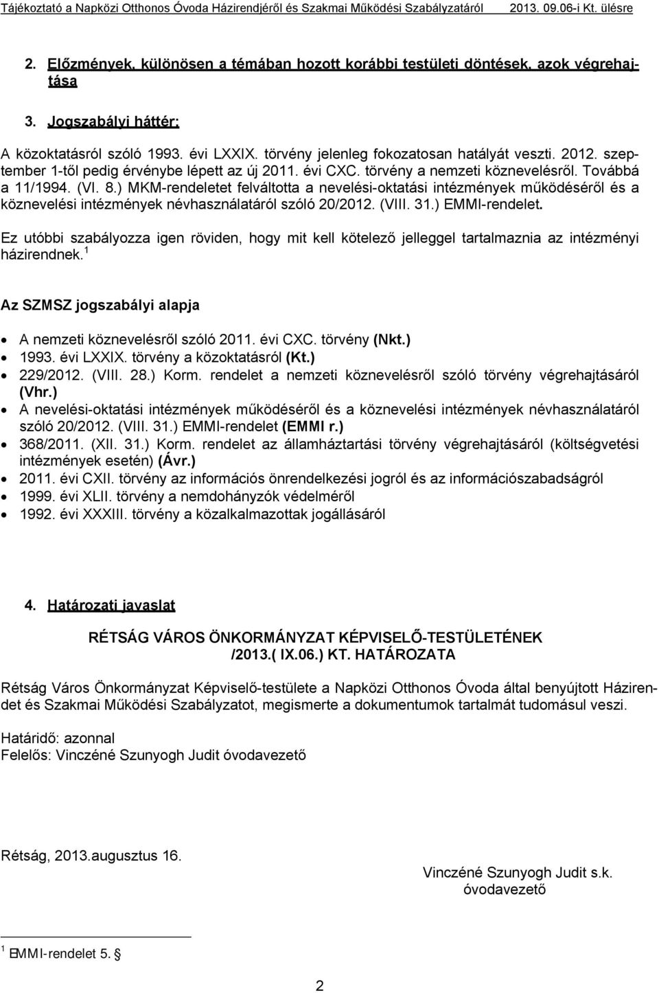 szeptember 1-től pedig érvénybe lépett az új 2011. évi CXC. törvény a nemzeti köznevelésről. Továbbá a 11/1994. (VI. 8.