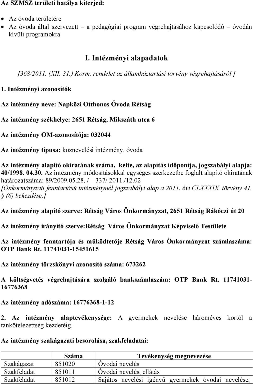 Intézményi azonosítók Az intézmény neve: Napközi Otthonos Óvoda Rétság Az intézmény székhelye: 2651 Rétság, Mikszáth utca 6 Az intézmény OM-azonosítója: 032044 Az intézmény típusa: köznevelési