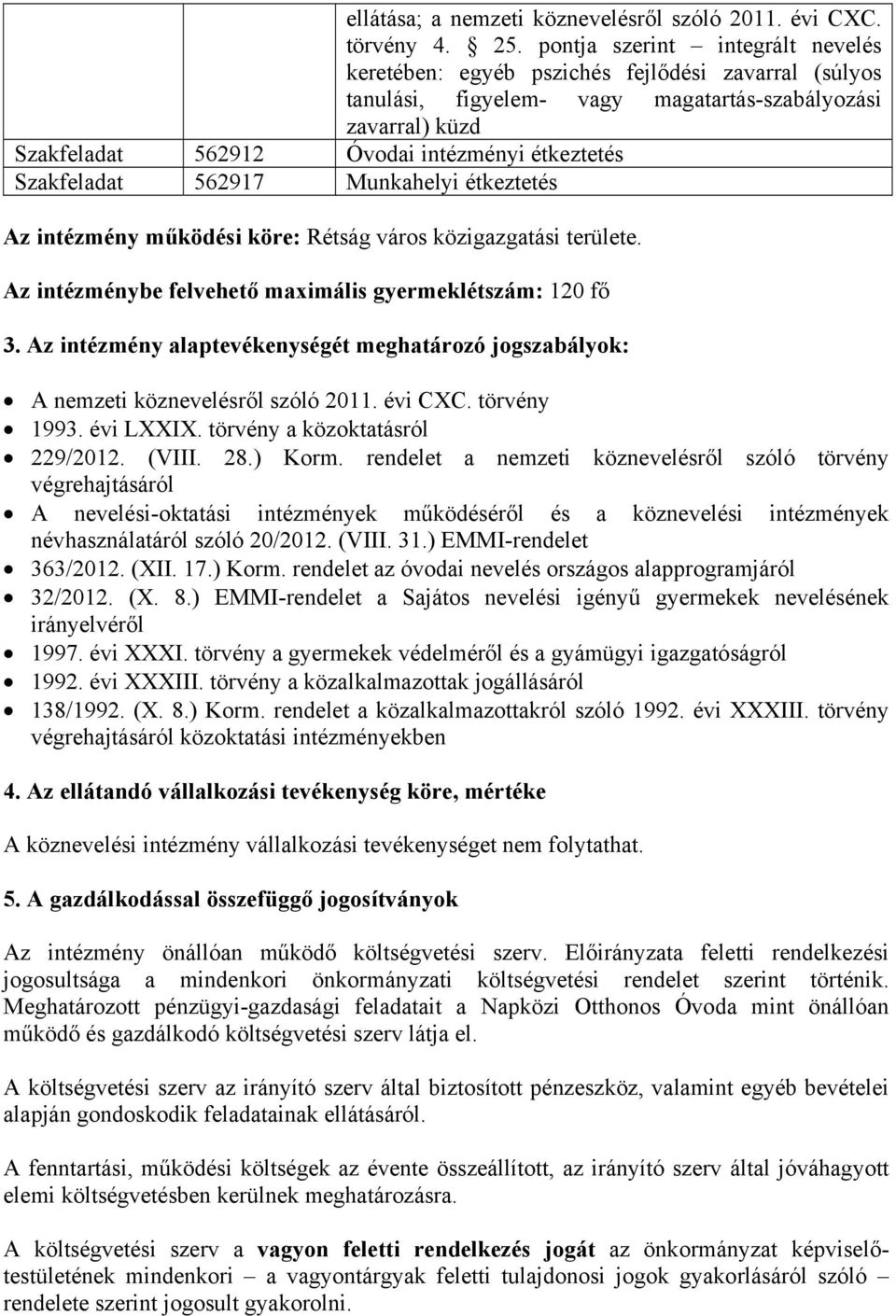 Szakfeladat 562917 Munkahelyi étkeztetés Az intézmény működési köre: Rétság város közigazgatási területe. Az intézménybe felvehető maximális gyermeklétszám: 120 fő 3.