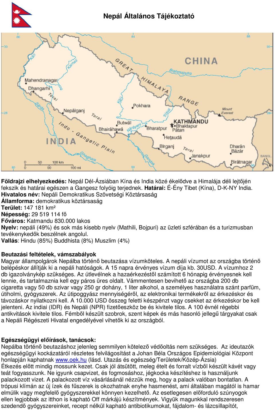 Hivatalos név: Nepáli Demokratikus Szövetségi Köztársaság Államforma: demokratikus köztársaság Terület: 147 181 km² Népesség: 29 519 114 fő Főváros: Katmandu 830.