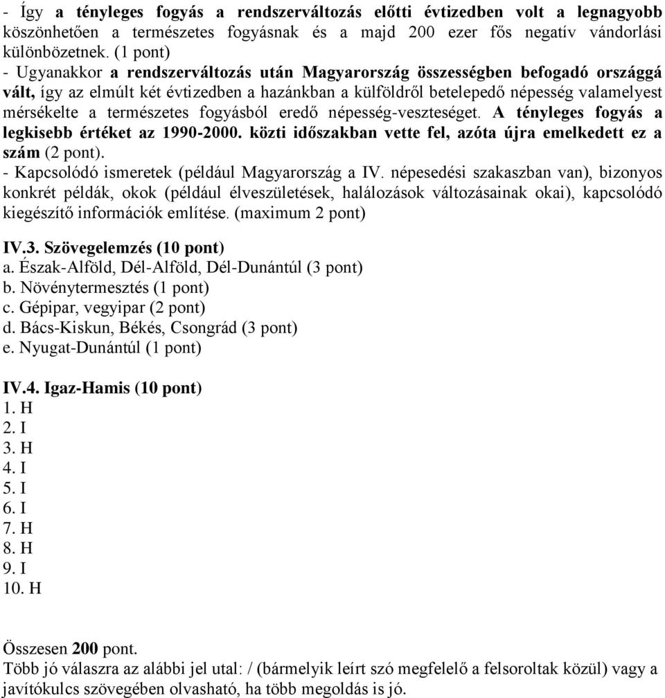 természetes fogyásból eredő népesség-veszteséget. A tényleges fogyás a legkisebb értéket az 1990-2000. közti időszakban vette fel, azóta újra emelkedett ez a szám (2 pont).