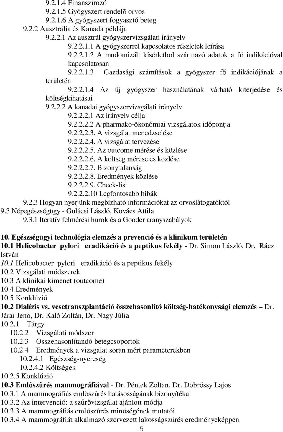 2.2.2 A kanadai gyógyszervizsgálati irányelv 9.2.2.2.1 Az irányelv célja 9.2.2.2.2 A pharmako-ökonómiai vizsgálatok idıpontja 9.2.2.2.3. A vizsgálat menedzselése 9.2.2.2.4. A vizsgálat tervezése 9.2.2.2.5.