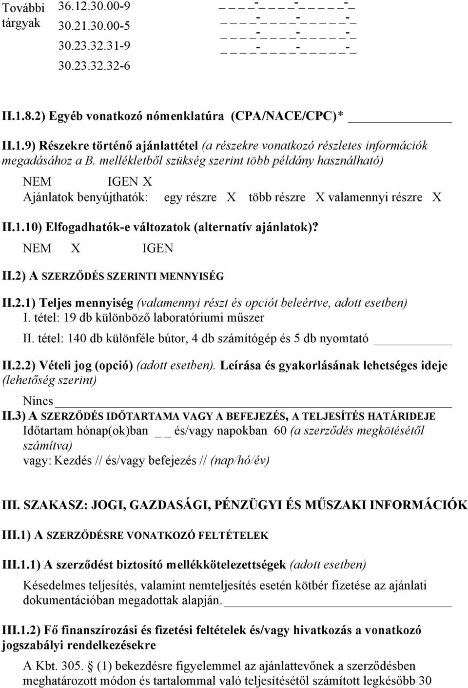 NEM X IGEN II.2) A SZERZŐDÉS SZERINTI MENNYISÉG II.2.1) Teljes mennyiség (valamennyi részt és opciót beleértve, adott esetben) I. tétel: 19 db különböző laboratóriumi műszer II.