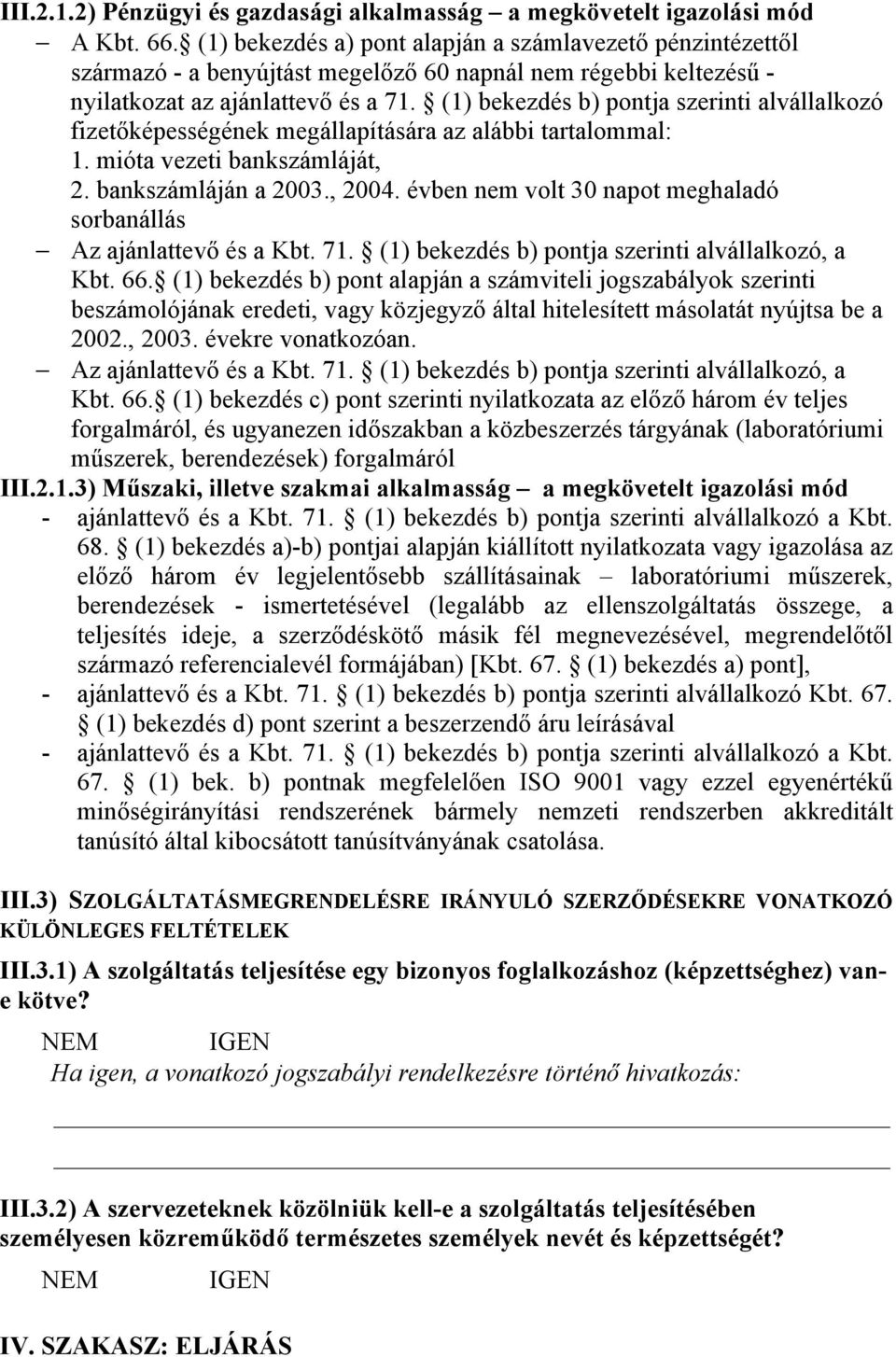 (1) bekezdés b) pontja szerinti alvállalkozó fizetőképességének megállapítására az alábbi tartalommal: 1. mióta vezeti bankszámláját, 2. bankszámláján a 2003., 2004.