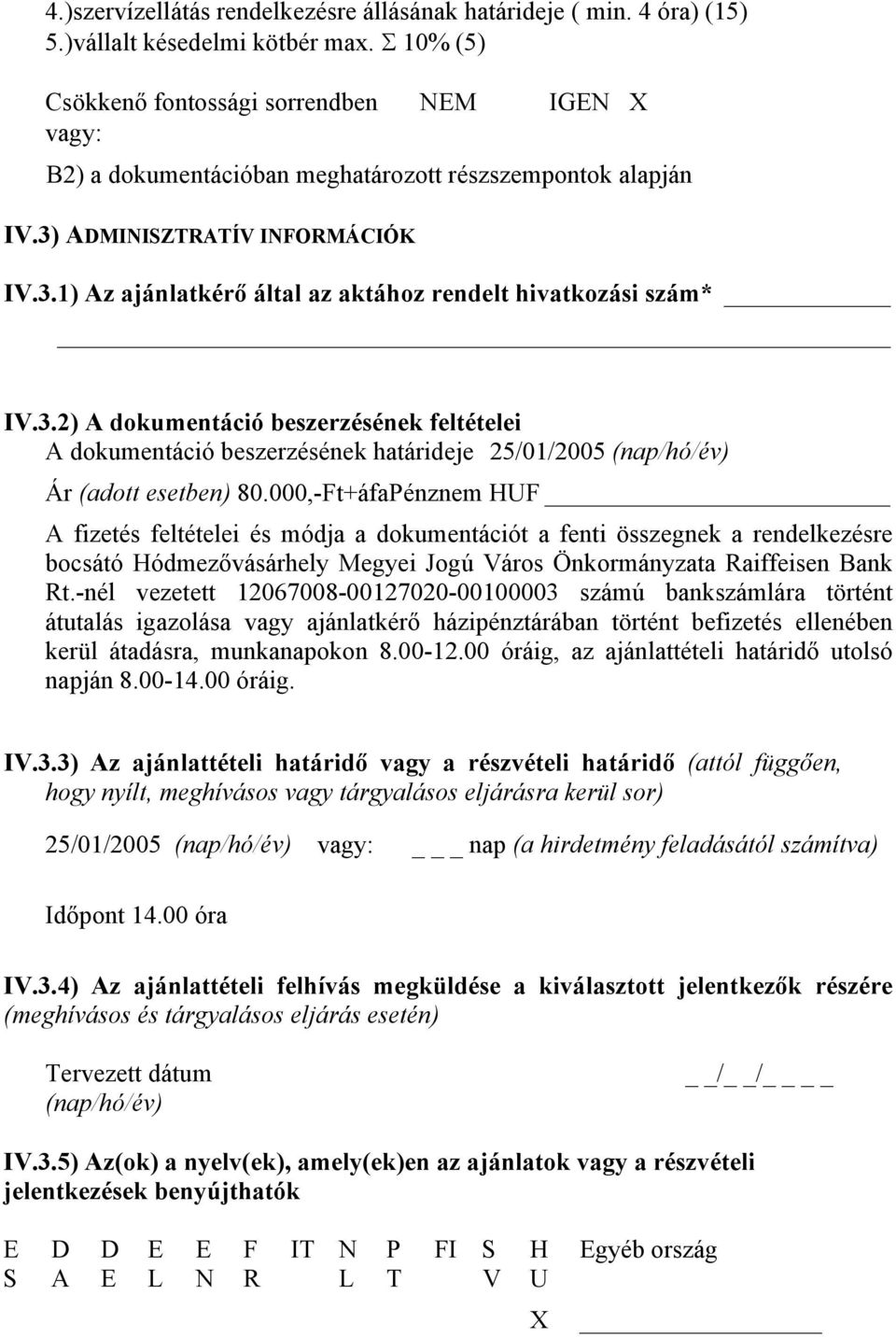 3.2) A dokumentáció beszerzésének feltételei A dokumentáció beszerzésének határideje 25/01/2005 (nap/hó/év) Ár (adott esetben) 80.