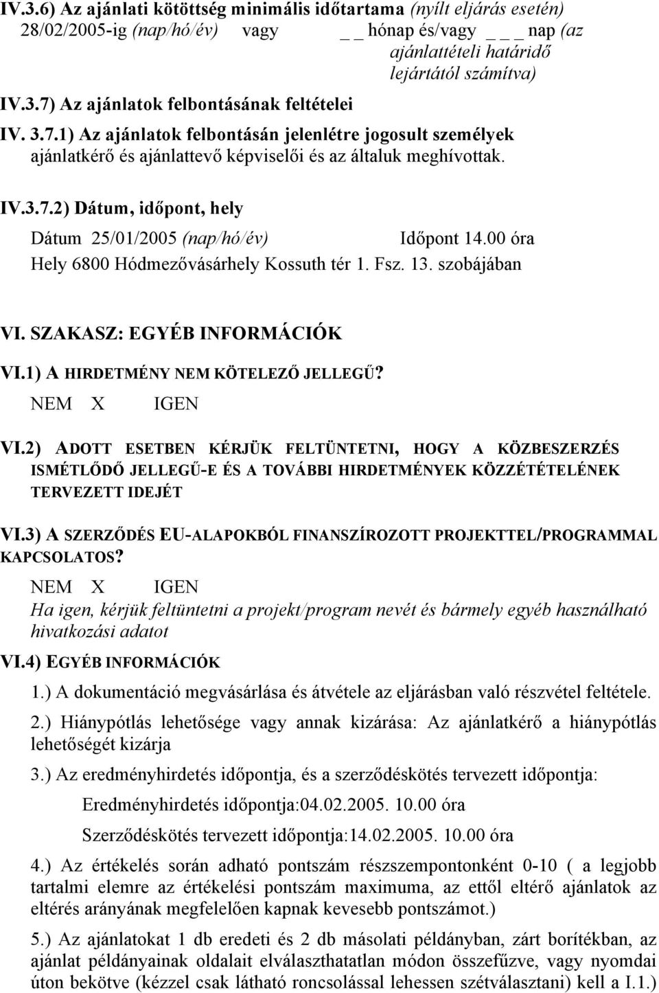 00 óra Hely 6800 Hódmezővásárhely Kossuth tér 1. Fsz. 13. szobájában VI. SZAKASZ: EGYÉB INFORMÁCIÓK VI.1) A HIRDETMÉNY NEM KÖTELEZŐ JELLEGŰ? NEM X IGEN VI.