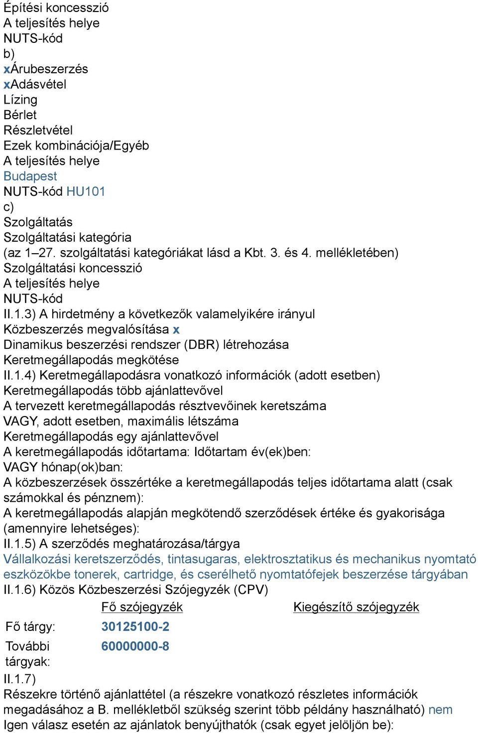 1.4) Keretmegállapodásra vonatkozó információk (adott esetben) Keretmegállapodás több ajánlattevővel A tervezett keretmegállapodás résztvevőinek keretszáma VAGY, adott esetben, maximális létszáma