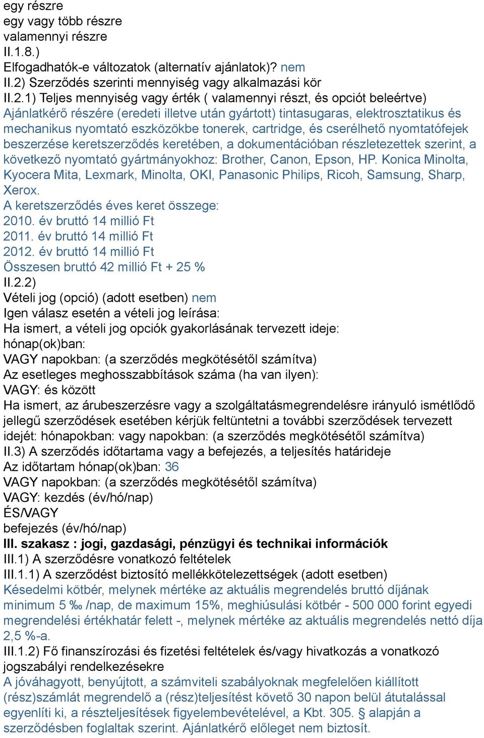 1) Teljes mennyiség vagy érték ( valamennyi részt, és opciót beleértve) Ajánlatkérő részére (eredeti illetve után gyártott) tintasugaras, elektrosztatikus és mechanikus nyomtató eszközökbe tonerek,