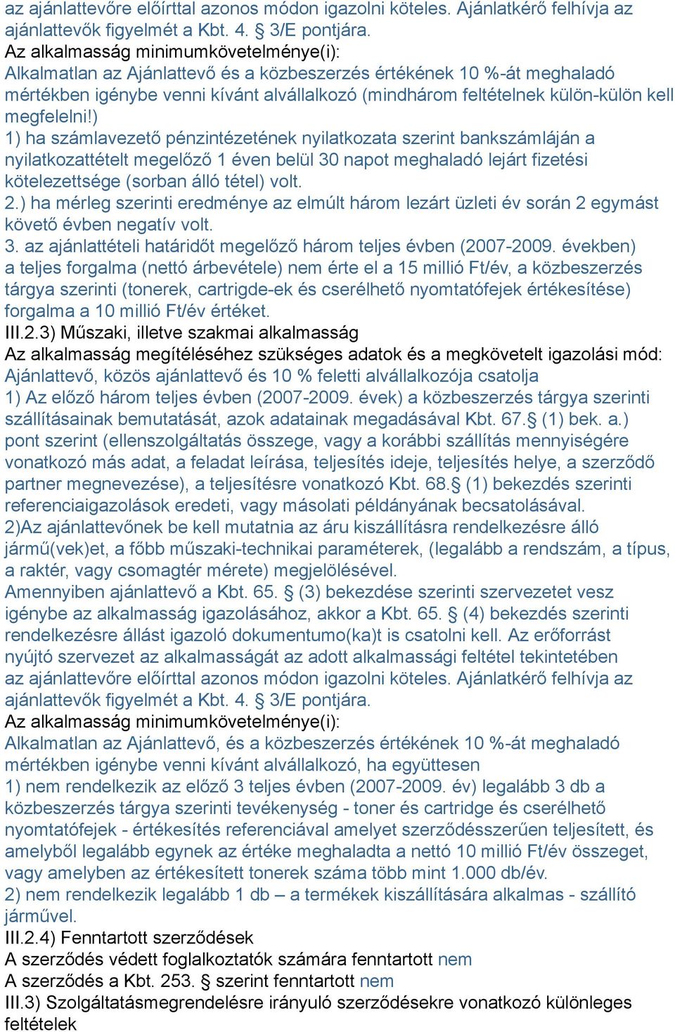 megfelelni!) 1) ha számlavezető pénzintézetének nyilatkozata szerint bankszámláján a nyilatkozattételt megelőző 1 éven belül 30 napot meghaladó lejárt fizetési kötelezettsége (sorban álló tétel) volt.