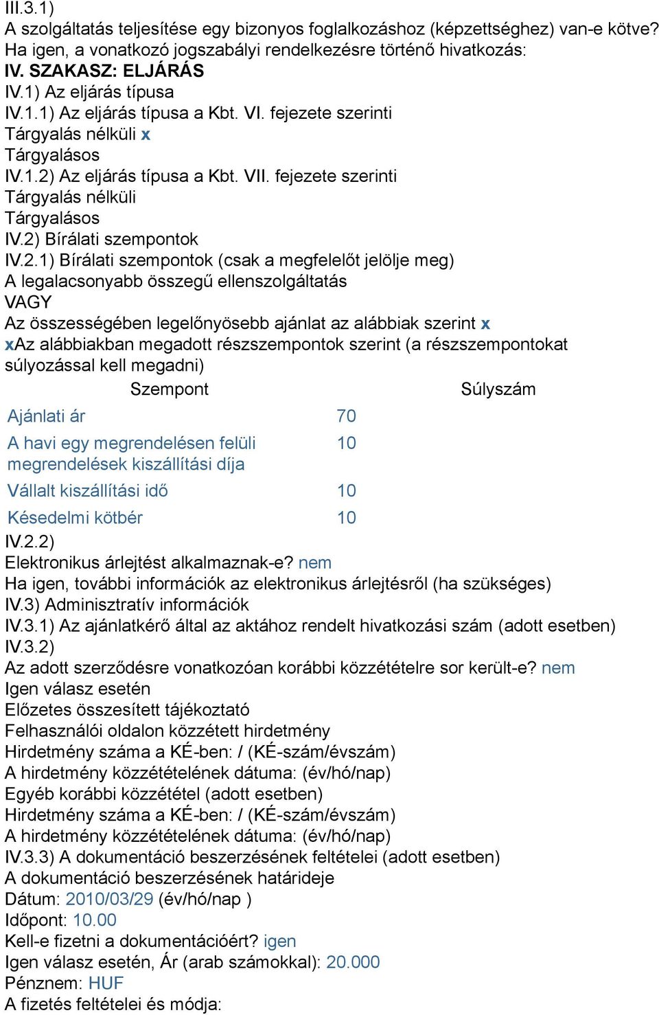 2) Bírálati szempontok IV.2.1) Bírálati szempontok (csak a megfelelőt jelölje meg) A legalacsonyabb összegű ellenszolgáltatás VAGY Az összességében legelőnyösebb ajánlat az alábbiak szerint x xaz