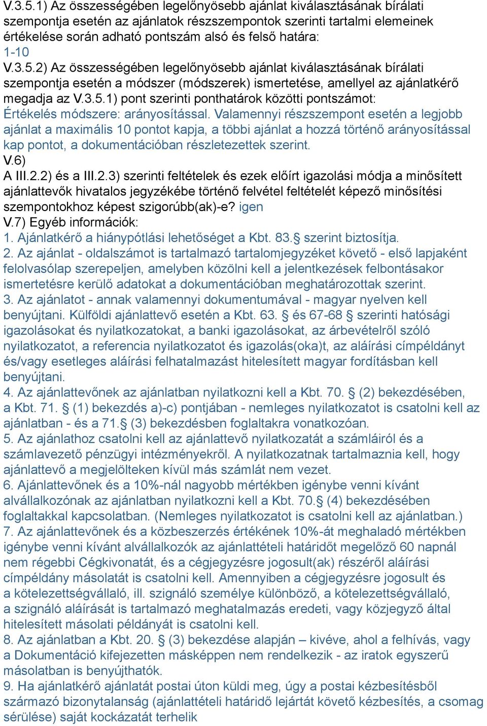 1-10 2) Az összességében legelőnyösebb ajánlat kiválasztásának bírálati szempontja esetén a módszer (módszerek) ismertetése, amellyel az ajánlatkérő megadja az 1) pont szerinti ponthatárok közötti