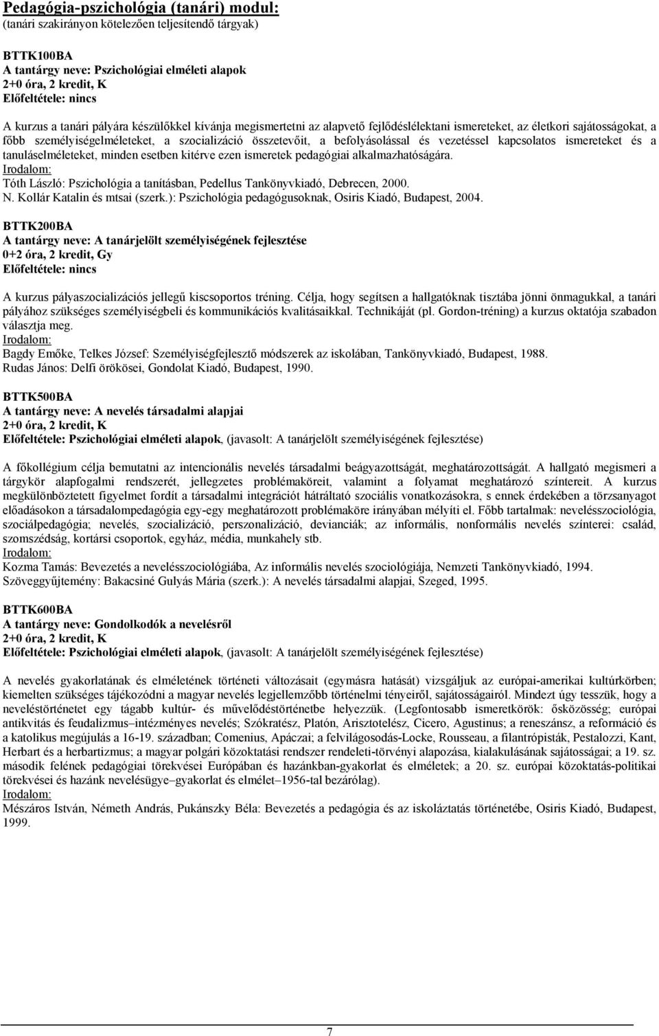 kapcsolatos ismereteket és a tanuláselméleteket, minden esetben kitérve ezen ismeretek pedagógiai alkalmazhatóságára. Tóth László: Pszichológia a tanításban, Pedellus Tankönyvkiadó, Debrecen, 2000. N.