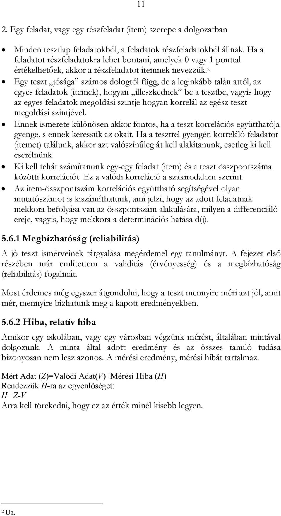 2 Egy teszt jósága számos dologtól függ, de a leginkább talán attól, az egyes feladatok (itemek), hogyan illeszkednek be a tesztbe, vagyis hogy az egyes feladatok megoldási szintje hogyan korrelál az