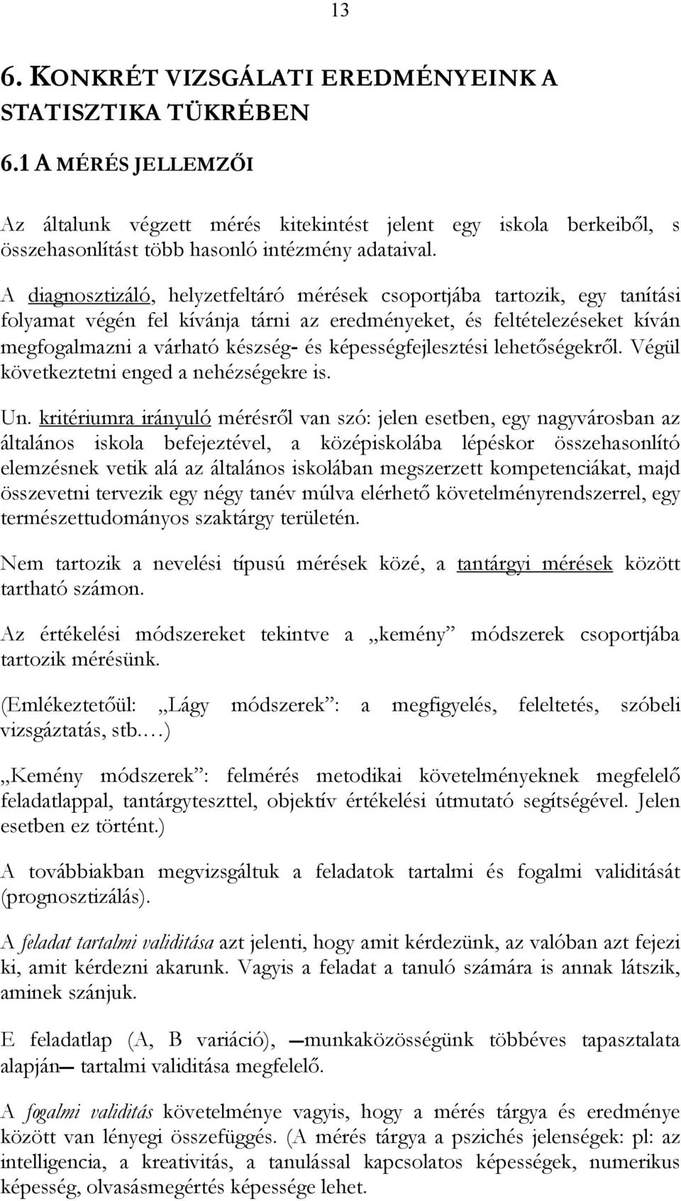 A diagnosztizáló, helyzetfeltáró mérések csoportjába tartozik, egy tanítási folyamat végén fel kívánja tárni az eredményeket, és feltételezéseket kíván megfogalmazni a várható készség- és