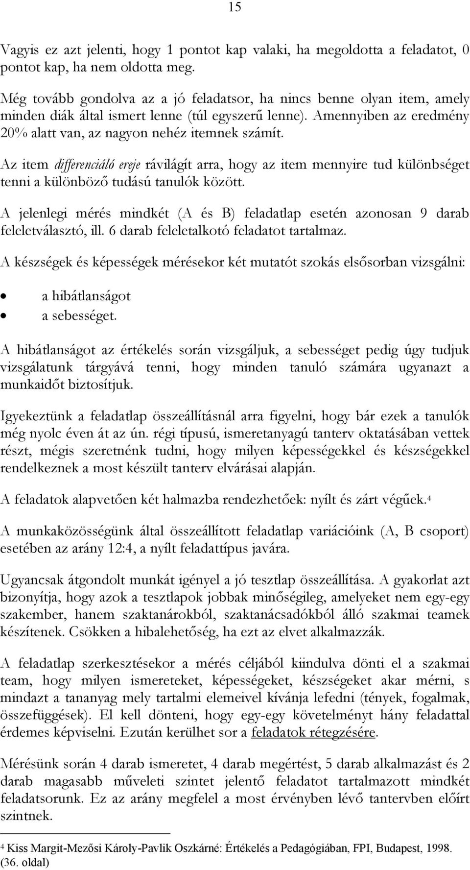 Az item differenciáló ereje rávilágít arra, hogy az item mennyire tud különbséget tenni a különbözı tudású tanulók között.