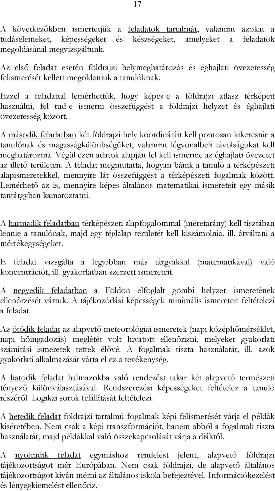 Ezzel a feladattal lemérhettük, hogy képes-e a földrajzi atlasz térképeit használni, fel tud-e ismerni összefüggést a földrajzi helyzet és éghajlati övezetesség között.