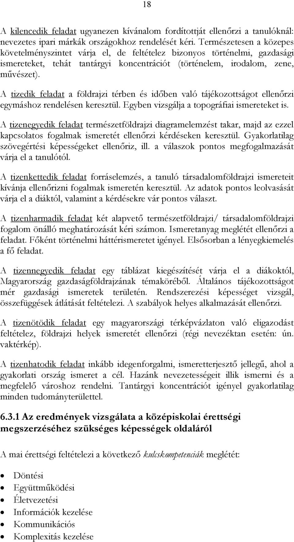 A tizedik feladat a földrajzi térben és idıben való tájékozottságot ellenırzi egymáshoz rendelésen keresztül. Egyben vizsgálja a topográfiai ismereteket is.