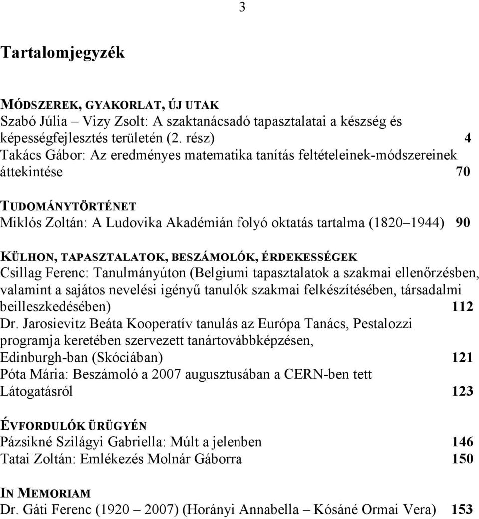 TAPASZTALATOK, BESZÁMOLÓK, ÉRDEKESSÉGEK Csillag Ferenc: Tanulmányúton (Belgiumi tapasztalatok a szakmai ellenırzésben, valamint a sajátos nevelési igényő tanulók szakmai felkészítésében, társadalmi