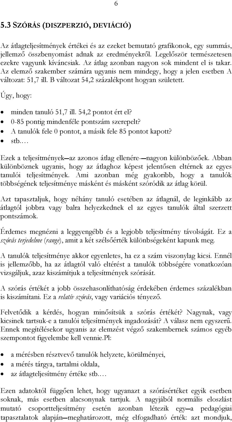 B változat 54,2 százalékpont hogyan született. Úgy, hogy: minden tanuló 51,7 ill. 54,2 pontot ért el? 0-85 pontig mindenféle pontszám szerepelt? A tanulók fele 0 pontot, a másik fele 85 pontot kapott?