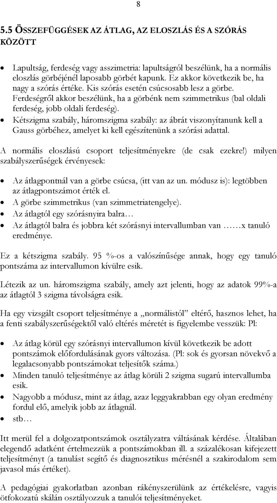 Kétszigma szabály, háromszigma szabály: az ábrát viszonyítanunk kell a Gauss görbéhez, amelyet ki kell egészítenünk a szórási adattal. A normális eloszlású csoport teljesítményekre (de csak ezekre!