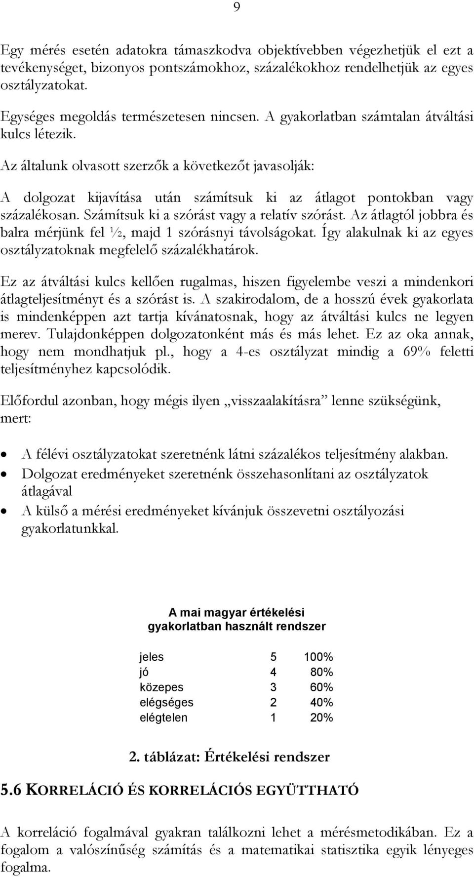 Az általunk olvasott szerzık a következıt javasolják: A dolgozat kijavítása után számítsuk ki az átlagot pontokban vagy százalékosan. Számítsuk ki a szórást vagy a relatív szórást.