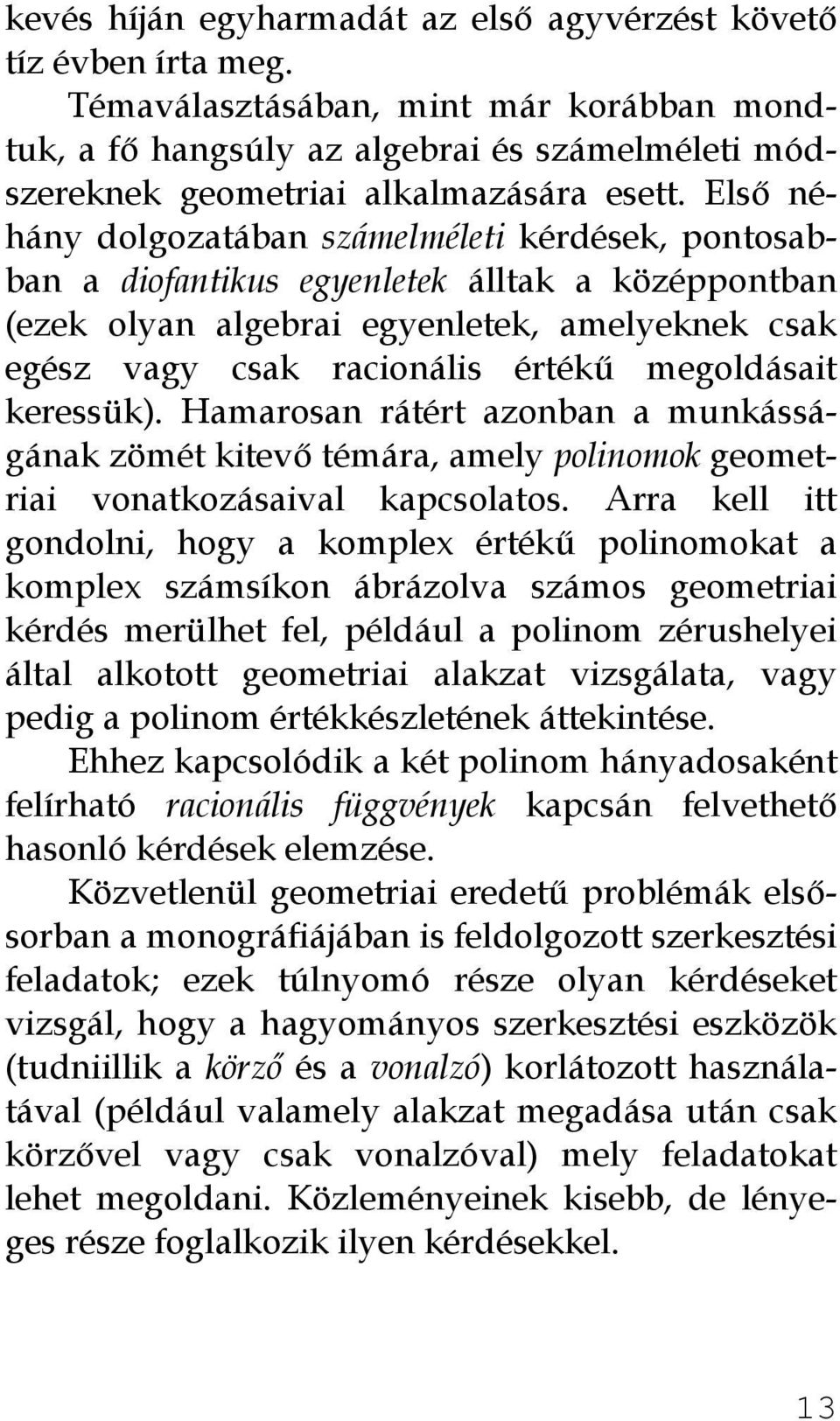 Első néhány dolgozatában számelméleti kérdések, pontosabban a diofantikus egyenletek álltak a középpontban (ezek olyan algebrai egyenletek, amelyeknek csak egész vagy csak racionális értékű