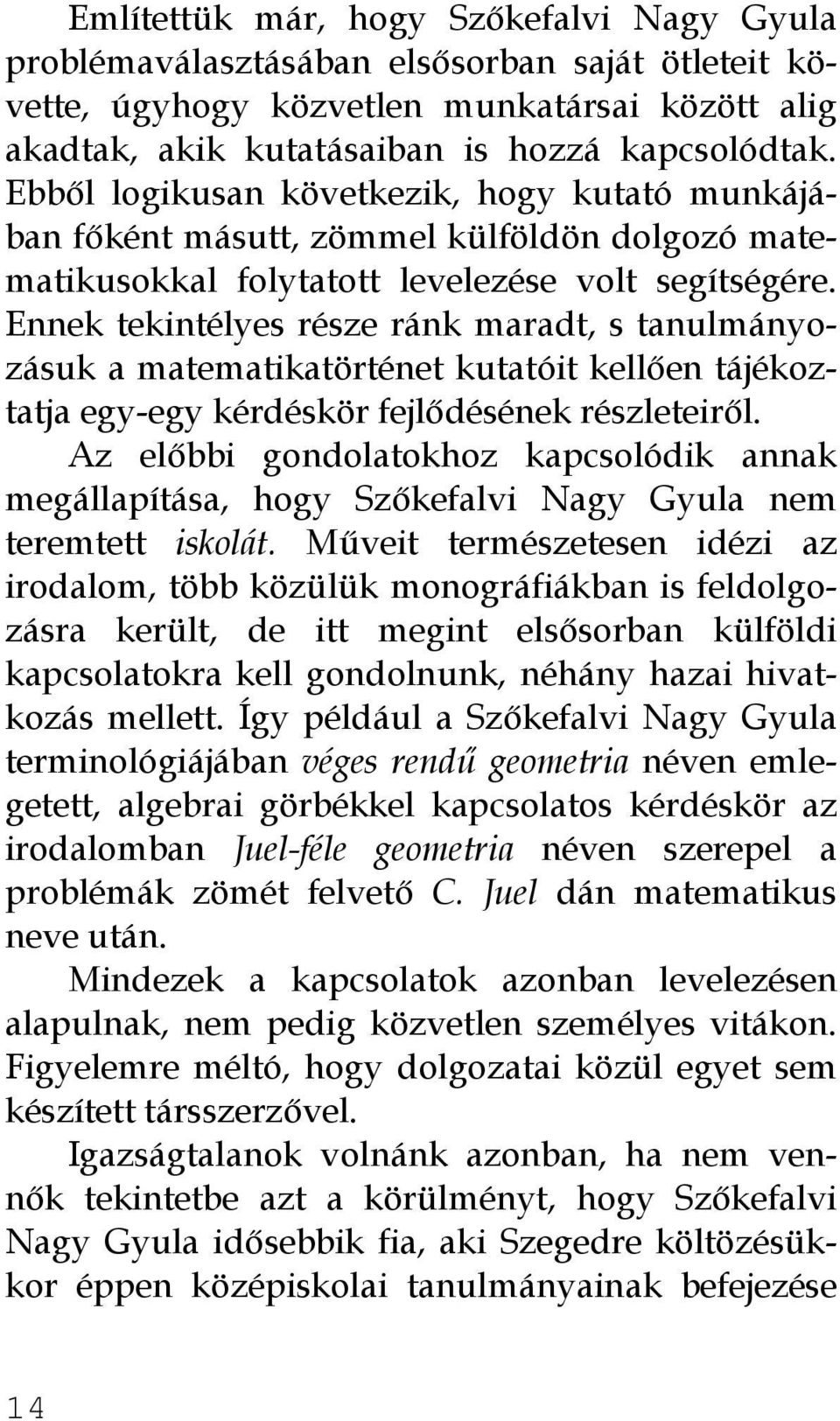 Ennek tekintélyes része ránk maradt, s tanulmányozásuk a matematikatörténet kutatóit kellően tájékoztatja egy-egy kérdéskör fejlődésének részleteiről.