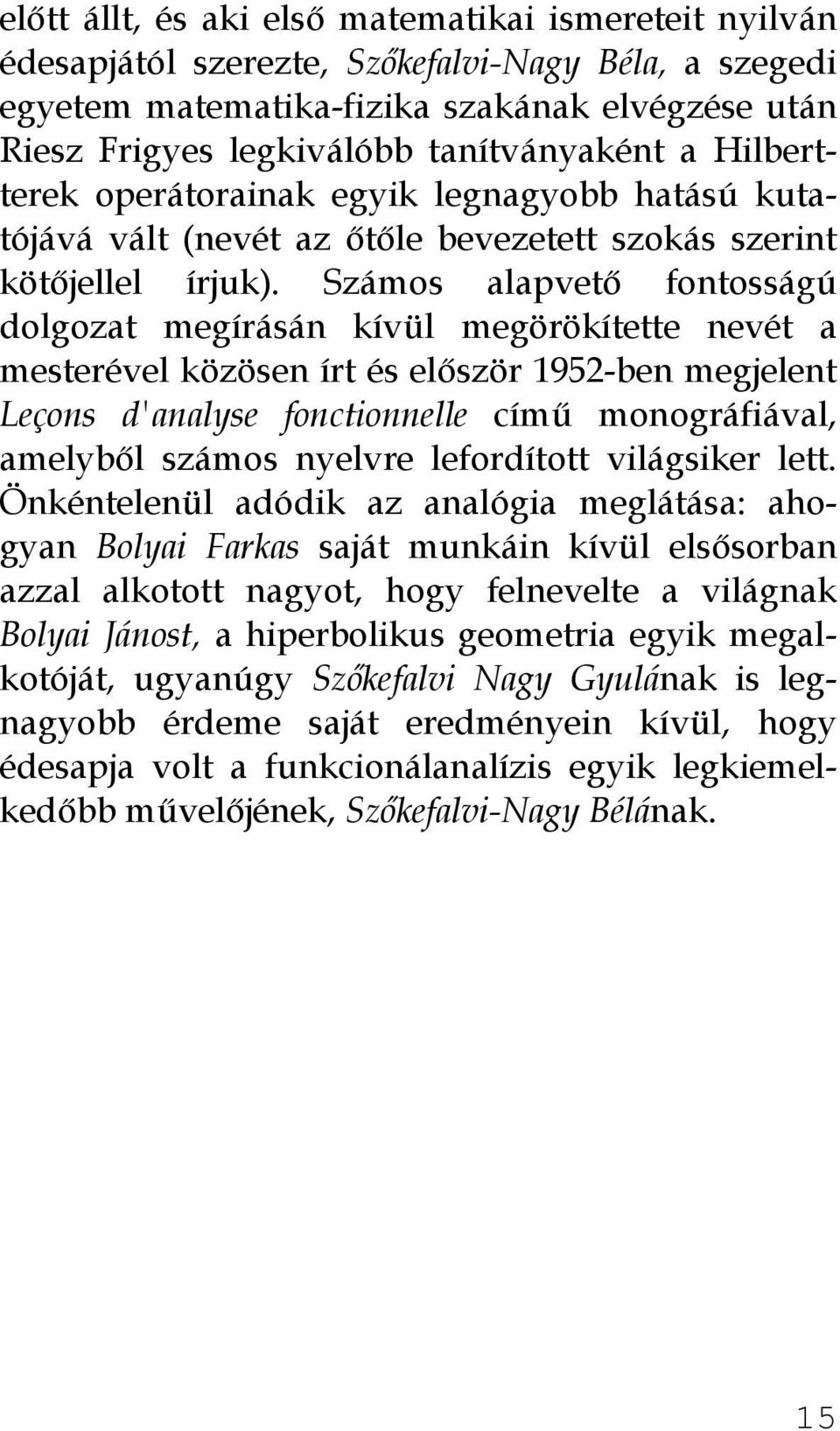 Számos alapvető fontosságú dolgozat megírásán kívül megörökítette nevét a mesterével közösen írt és először 1952-ben megjelent Leçons d'analyse fonctionnelle című monográfiával, amelyből számos