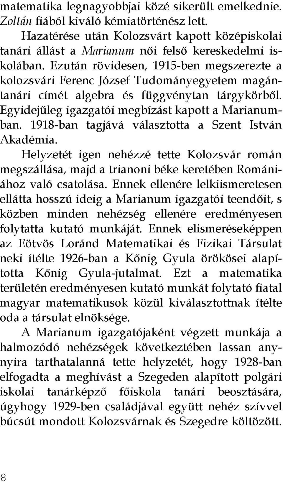 1918-ban tagjává választotta a Szent István Akadémia. Helyzetét igen nehézzé tette Kolozsvár román megszállása, majd a trianoni béke keretében Romániához való csatolása.