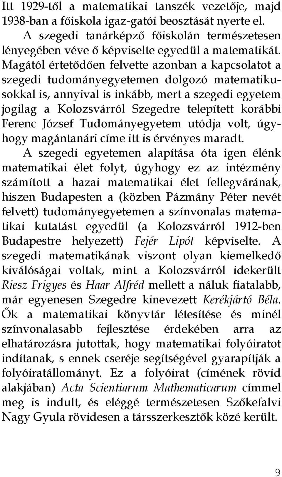 korábbi Ferenc József Tudományegyetem utódja volt, úgyhogy magántanári címe itt is érvényes maradt.