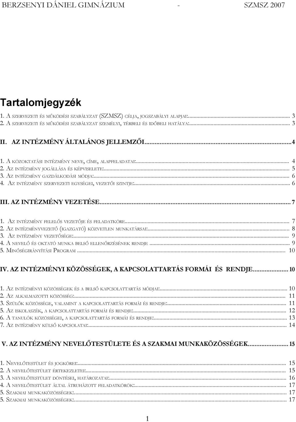 AZ INTÉZMÉNY SZERVEZETI EGYSÉGEI, VEZETŐI SZINTJE:... 6 III. AZ INTÉZMÉNY VEZETÉSE... 7 1. AZ INTÉZMÉNY FELELŐS VEZETŐJE ÉS FELADATKÖRE... 7 2. AZ INTÉZMÉNYVEZETŐ (IGAZGATÓ) KÖZVETLEN MUNKATÁRSAI:.