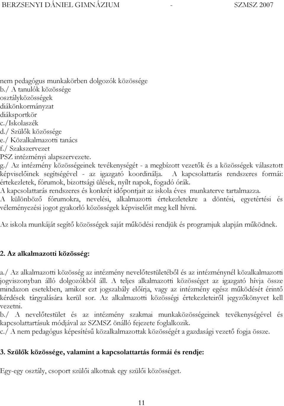 A kapcsolattarás rendszeres formái: értekezletek, fórumok, bizottsági ülések, nyílt napok, fogadó órák. A kapcsolattarás rendszeres és konkrét időpontjait az iskola éves munkaterve tartalmazza.