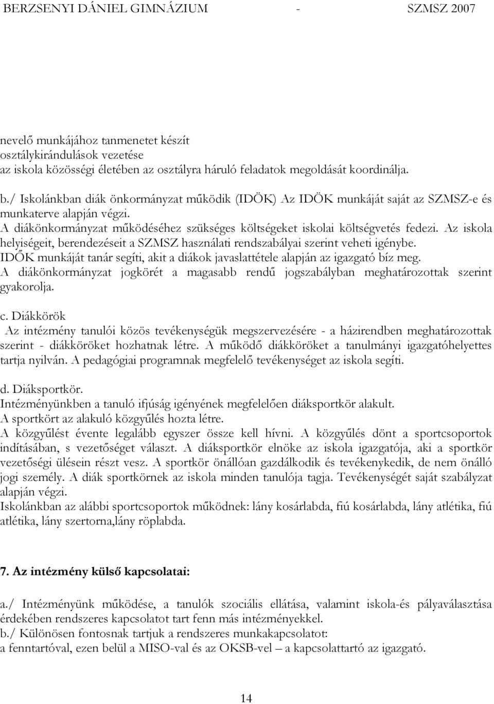 Az iskola helyiségeit, berendezéseit a SZMSZ használati rendszabályai szerint veheti igénybe. IDŐK munkáját tanár segíti, akit a diákok javaslattétele alapján az igazgató bíz meg.