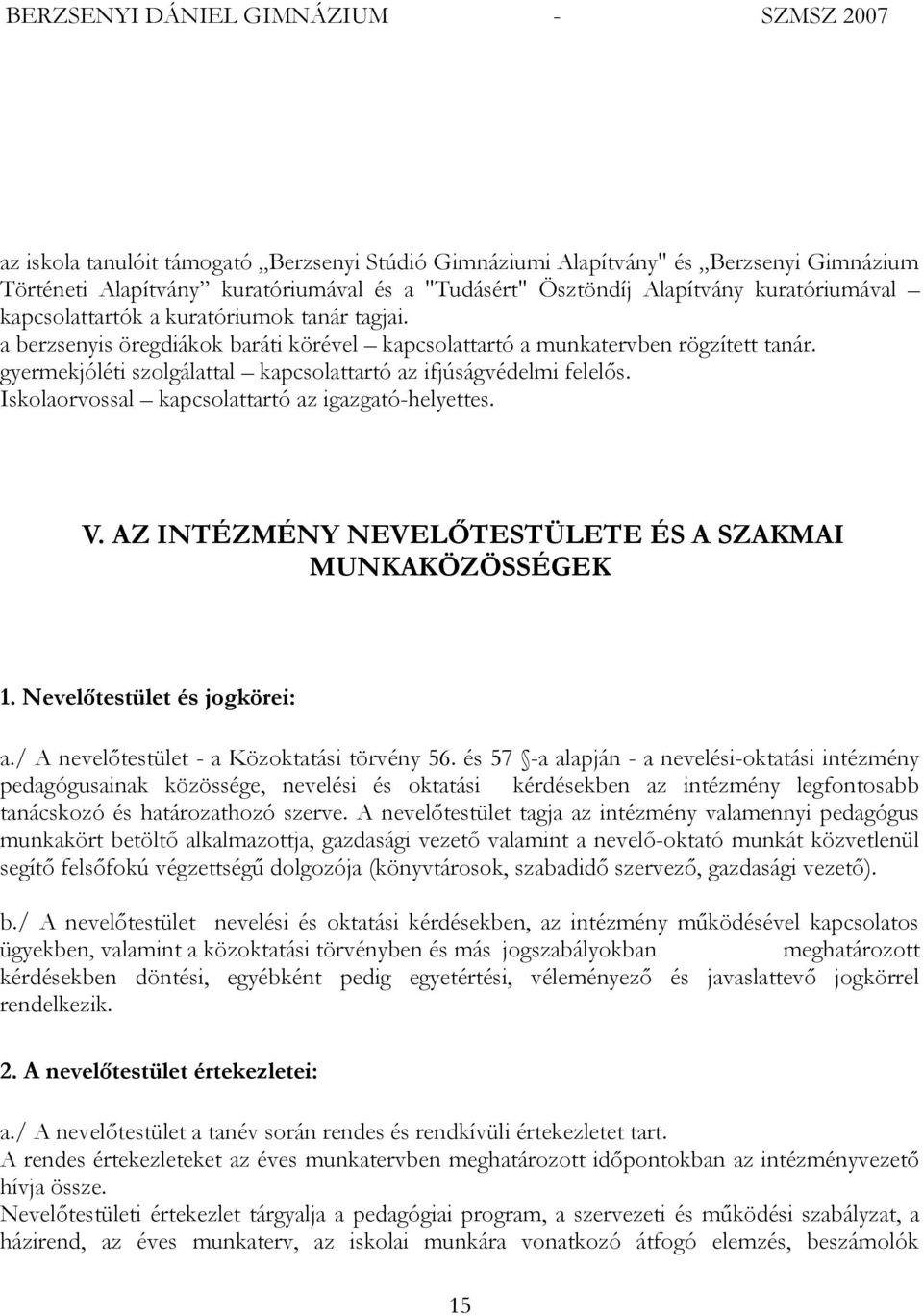 Iskolaorvossal kapcsolattartó az igazgató-helyettes. V. AZ INTÉZMÉNY NEVELŐTESTÜLETE ÉS A SZAKMAI MUNKAKÖZÖSSÉGEK 1. Nevelőtestület és jogkörei: a./ A nevelőtestület - a Közoktatási törvény 56.