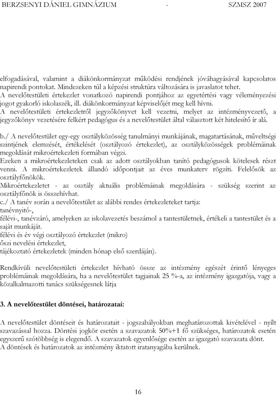 A nevelőtestületi értekezletről jegyzőkönyvet kell vezetni, melyet az intézményvezető, a jegyzőkönyv vezetésére felkért pedagógus és a nevelőtestület által választott két hitelesítő ír alá. b.