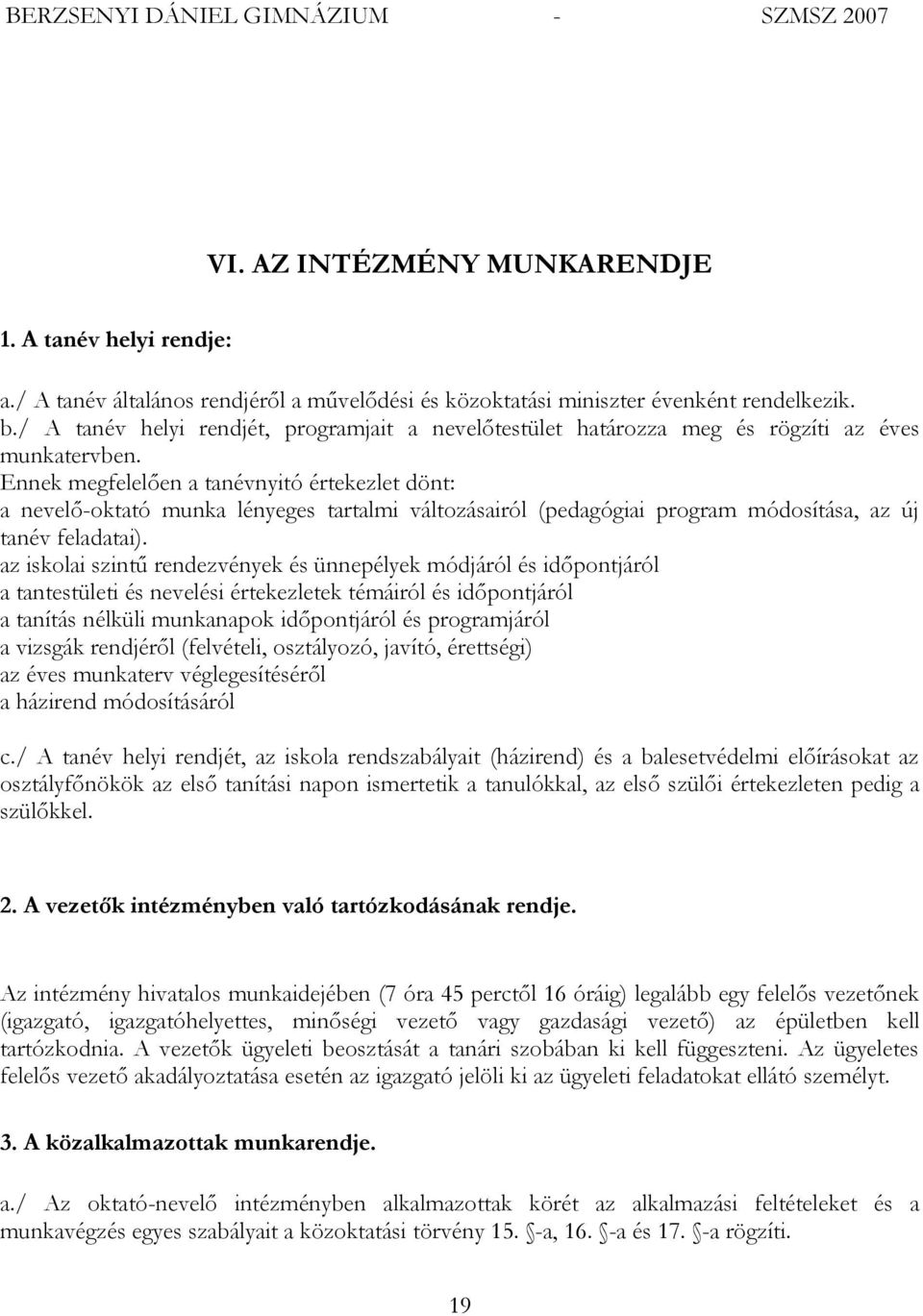 Ennek megfelelően a tanévnyitó értekezlet dönt: a nevelő-oktató munka lényeges tartalmi változásairól (pedagógiai program módosítása, az új tanév feladatai).