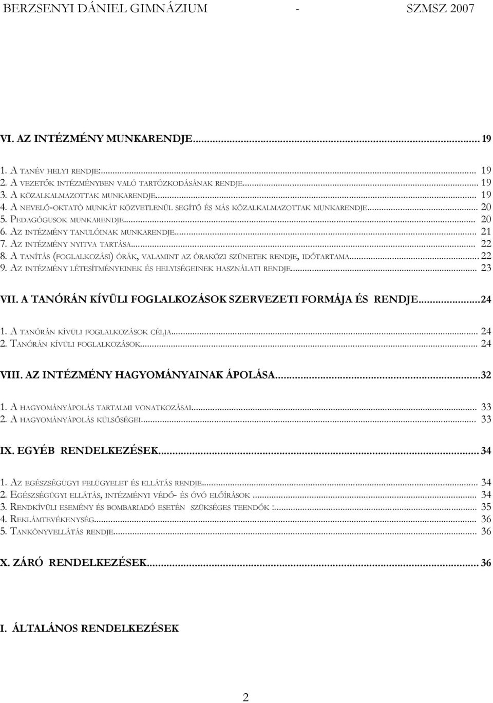 A TANÍTÁS (FOGLALKOZÁSI) ÓRÁK, VALAMINT AZ ÓRAKÖZI SZÜNETEK RENDJE, IDŐTARTAMA... 22 9. AZ INTÉZMÉNY LÉTESÍTMÉNYEINEK ÉS HELYISÉGEINEK HASZNÁLATI RENDJE... 23 VII.