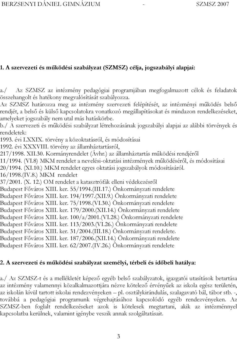 Az SZMSZ határozza meg az intézmény szervezeti felépítését, az intézményi működés belső rendjét, a belső és külső kapcsolatokra vonatkozó megállapításokat és mindazon rendelkezéseket, amelyeket