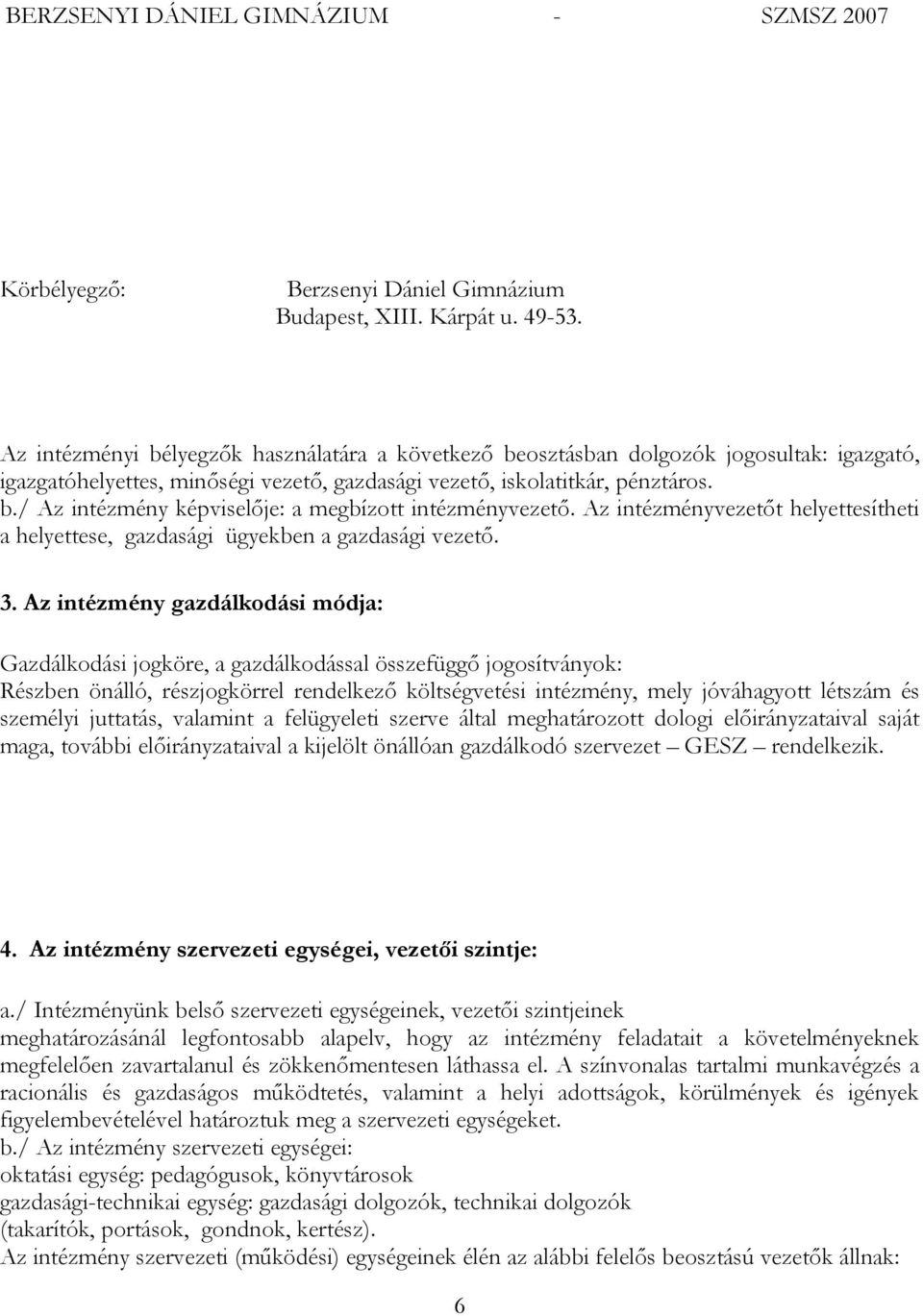 Az intézményvezetőt helyettesítheti a helyettese, gazdasági ügyekben a gazdasági vezető. 3.