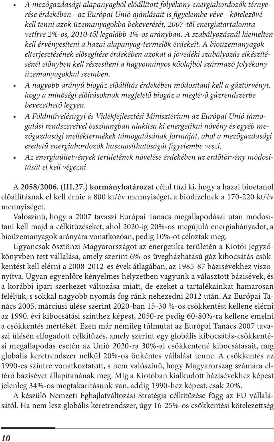 A bioüzemanyagok elterjesztésének elősegítése érdekében azokat a jövedéki szabályozás elkészítésénél előnyben kell részesíteni a hagyományos kőolajból származó folyékony üzemanyagokkal szemben.