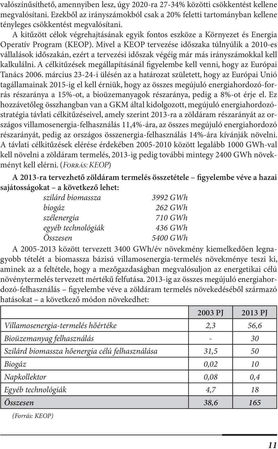 Mivel a KEOP tervezése időszaka túlnyúlik a 2010-es vállalások időszakán, ezért a tervezési időszak végéig már más irányszámokkal kell kalkulálni.