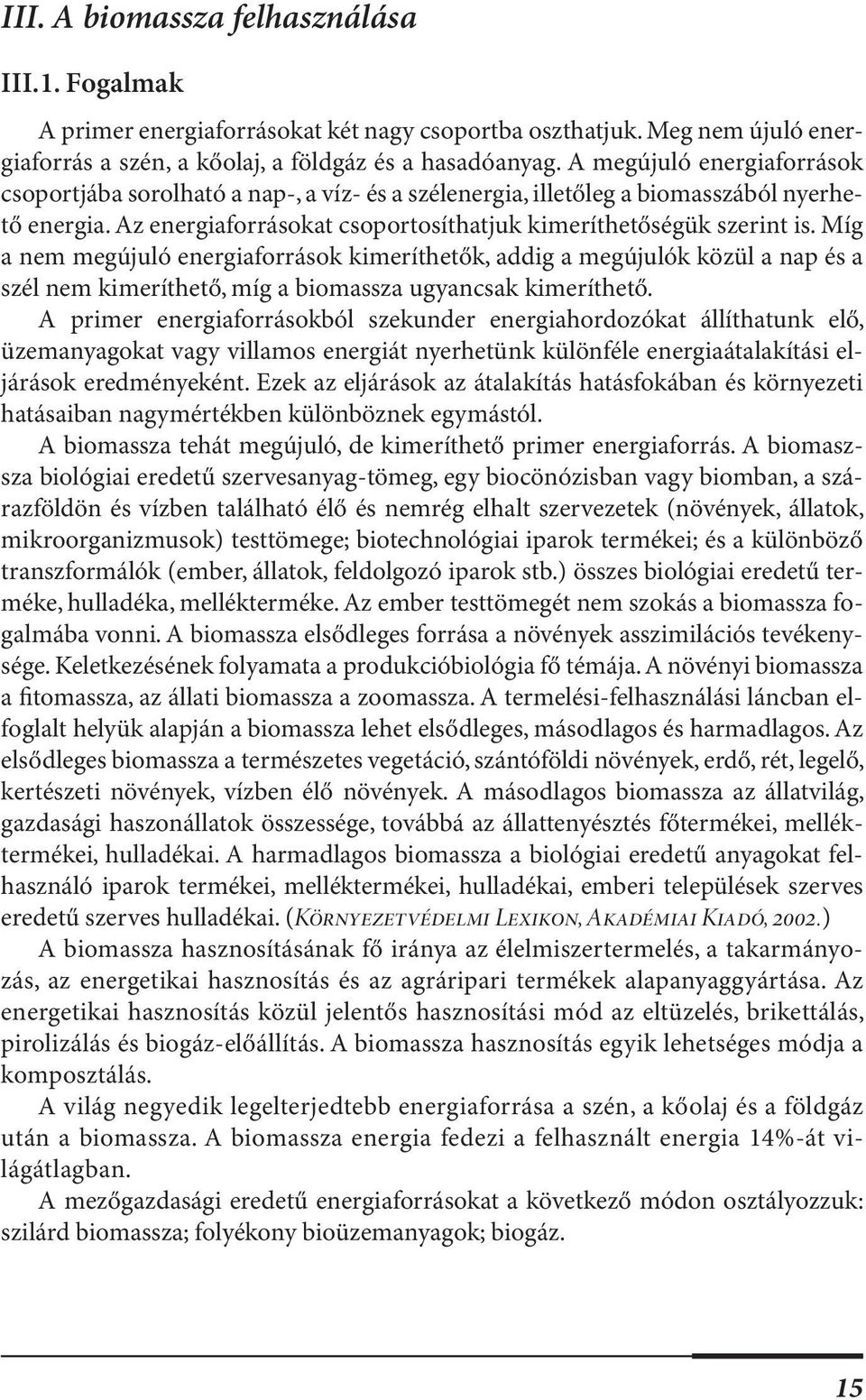 Míg a nem megújuló energiaforrások kimeríthetők, addig a megújulók közül a nap és a szél nem kimeríthető, míg a biomassza ugyancsak kimeríthető.