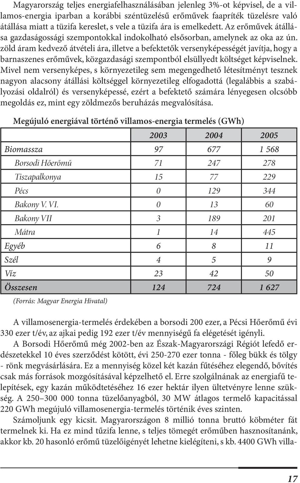 zöld áram kedvező átvételi ára, illetve a befektetők versenyképességét javítja, hogy a barnaszenes erőművek, közgazdasági szempontból elsüllyedt költséget képviselnek.